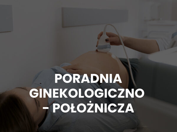PORADNIA GINEKOLOGICZNO – POŁOŻNICZA
